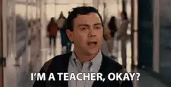 I'm a teacher okay you can't talk to me like that