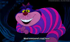 Cheshire Cat says most everyone's mad here