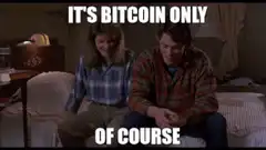 It's Bitcoin Only Of Course