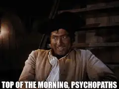Top of the morning psychopaths