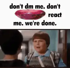 Don't dm me don't react me we're done