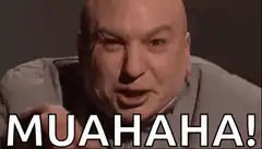 Dr. Evil laughing muahaha
