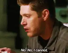 Dean Winchester No No I Cannot