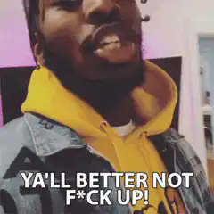 Ya'll Better Not F*ck Up