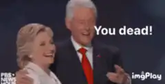 Bill Clinton You Dead Hillary Clinton
