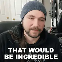 That Would Be Incredible