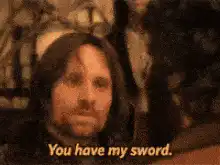 You have my sword