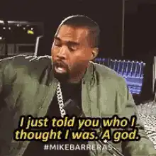 Kanye West I just told you who I thought I was A god