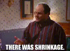 George Costanza There Was Shrinkage