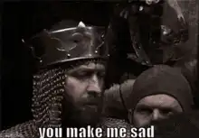 Monty Python King you make me sad