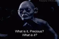 Gollum What is it Precious