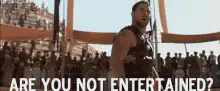 Gladiator Are You Not Entertained