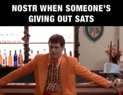 Nostr When Someone's Giving Out Sats
