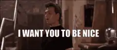 I want you to be nice until it's time to not be nice