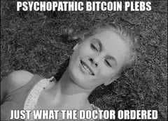 Psychopathic Bitcoin Plebs Just What The Doctor Ordered