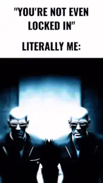 You're not even locked in literally me