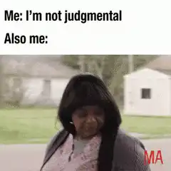 Me I'm not judgmental Also me