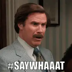 Ron Burgundy Say Whaaat