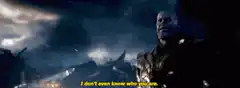 Thanos I don't even know who you are
