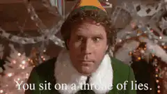 Buddy the Elf You sit on a throne of lies
