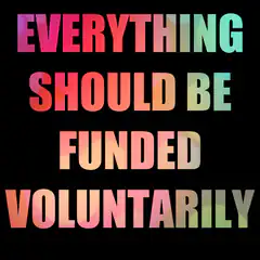 Everything Should Be Funded Voluntarily