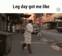 Leg day got me like