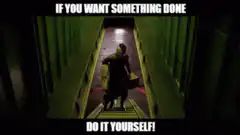 If you want something done do it yourself