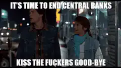 It's time to end central banks kiss the fuckers goodbye