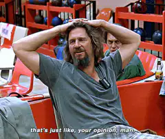 The Dude That's Just Like Your Opinion Man