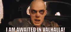 Immortan Joe I Am Awaited In Valhalla
