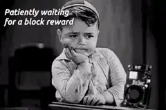 Patiently waiting for a block reward