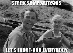 Stack Some Satoshis Let's Front-Run Everybody