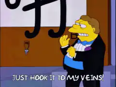 Just hook it to my veins