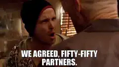 We agreed, fifty-fifty partners