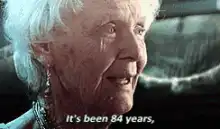 Old woman says it's been 84 years