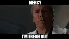 MERCY I'M FRESH OUT