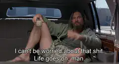 The Dude says life goes on man