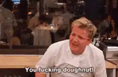 Gordon Ramsay You Fucking Doughnut