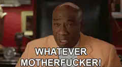 Whatever Motherfucker!