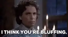 I think you're bluffing