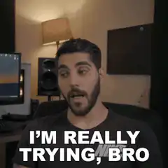 I'm really trying bro