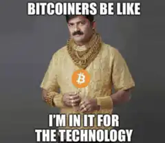 Bitcoiners Be Like I'm In It For The Technology