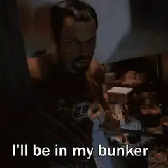 I'll be in my bunker