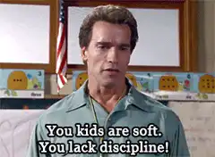 You kids are soft. You lack discipline!