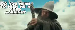 Gandalf Good Morning Question