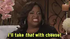 I'll take that with cheese!