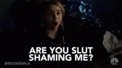 Are you slut shaming me?