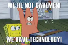 SpongeBob Patrick We're Not Cavemen We Have Technology