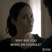 Why are you being an asshole?