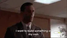 Don Draper I want to build something of my own